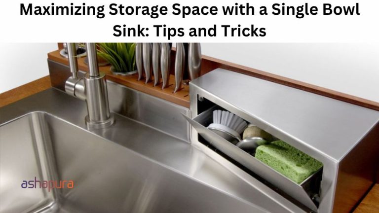 Maximizing Storage Space with a Single Bowl Sink: Tips and Tricks